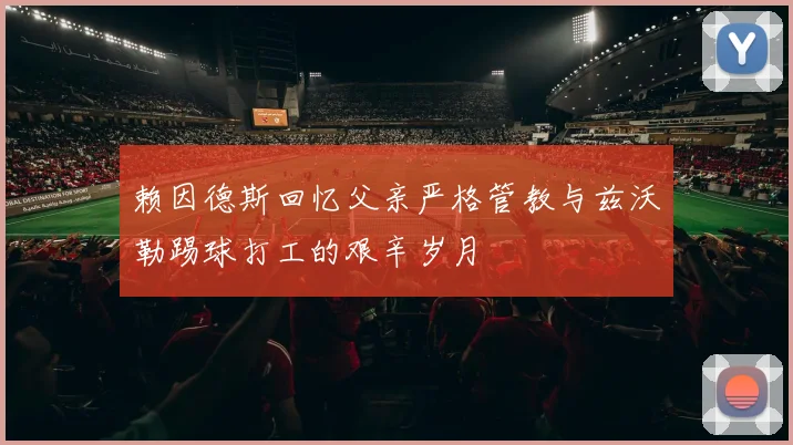 赖因德斯回忆父亲严格管教与兹沃勒踢球打工的艰辛岁月