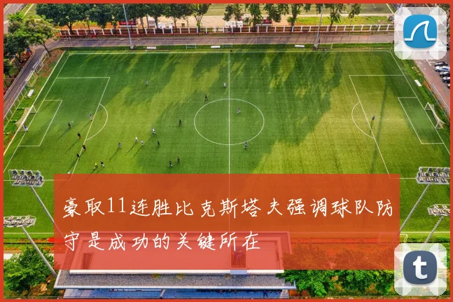 豪取11连胜比克斯塔夫强调球队防守是成功的关键所在
