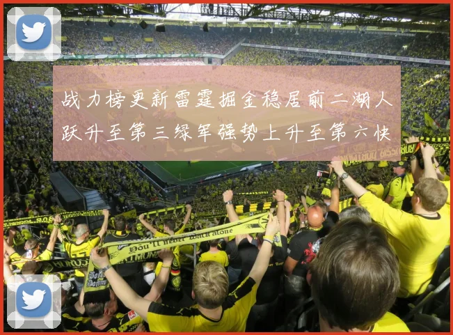 战力榜更新雷霆掘金稳居前二湖人跃升至第三绿军强势上升至第六快船垫底