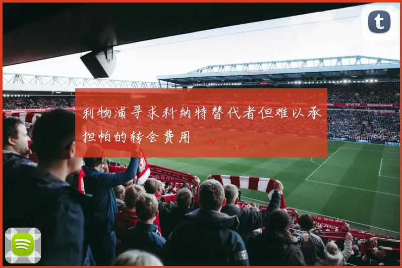 利物浦寻求科纳特替代者但难以承担帕的转会费用