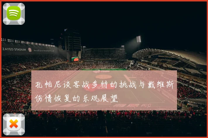 孔帕尼谈客战多特的挑战与戴维斯伤情恢复的乐观展望