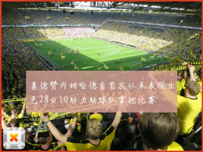 基德赞内姆哈德自首发以来表现出色28分10助力助球队掌控比赛